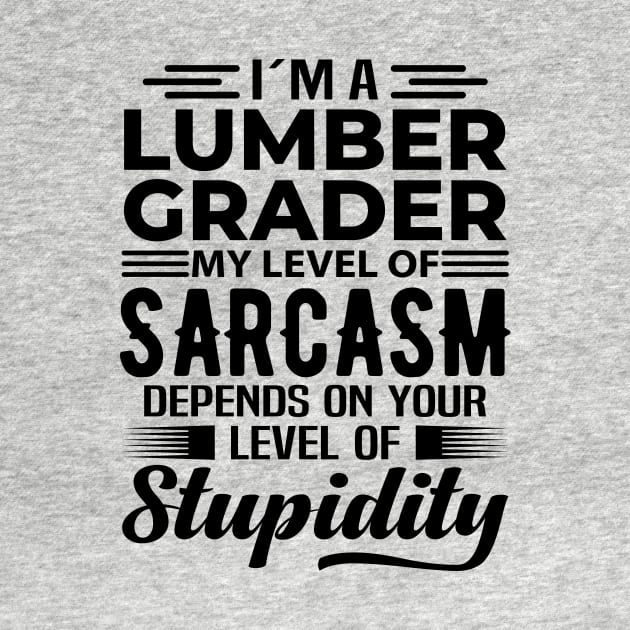 I'm A Lumber Grader by Stay Weird